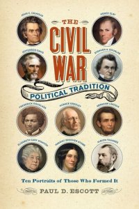 cover of the book The Civil War Political Tradition: Ten Portraits of Those Who Formed It