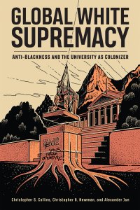 cover of the book Global White Supremacy: Anti-Blackness and the University as Colonizer