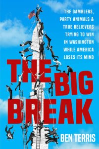 cover of the book The Big Break: The Gamblers, Party Animals, and True Believers Trying to Win in Washington While America Loses Its Mind