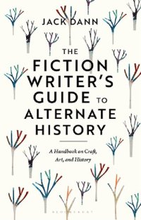 cover of the book The Fiction Writer’s Guide to Alternate History: A Handbook on Craft, Art, and History