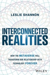 cover of the book Interconnected Realities: How the Metaverse Will Transform Our Relationship to Technology Forever