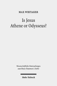 cover of the book Is Jesus Athene or Odysseus?: Investigating the Unrecognisability and Metamorphosis of Jesus in his Post-Resurrection Appearances