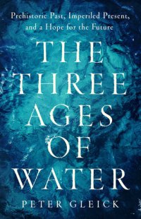 cover of the book The Three Ages of Water: Prehistoric Past, Imperiled Present, and a Hope for the Future