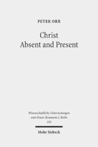 cover of the book Christ Absent and Present: A Study in Pauline Christology (Wissenschaftliche Untersuchungen Zum Neuen Testament 2.Reihe)