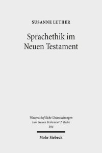 cover of the book Sprachethik im Neuen Testament: Eine Analyse des frühchristlichen Diskurses im Matthäusevangelium, im Jakobusbrief und im 1. Petrusbrief: 394 ... Untersuchungen zum Neuen Testament 2. Reihe)