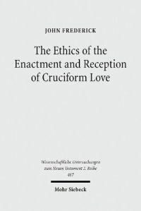 cover of the book The Ethics of the Enactment and Reception of Cruciform Love: A Comparative Lexical, Conceptual, Exegetical, and Theological Study of Colossians ... ... Untersuchungen zum Neuen Testament 2. Reihe)