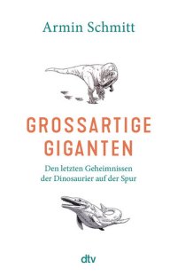 cover of the book Großartige Giganten: Den letzten Geheimnissen der Dinosaurier auf der Spur