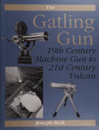 cover of the book The Gatling Gun: 19th Century Machine Gun To 21st Century Vulcan