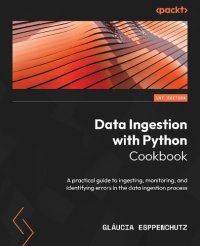 cover of the book Data Ingestion with Python Cookbook: A practical guide to ingesting, monitoring, and identifying errors in the data ingestion process