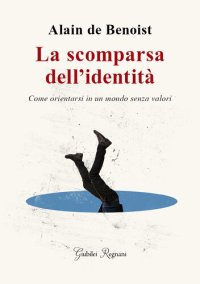 cover of the book La scomparsa dell'identità. Come orientarsi in un mondo senza valori