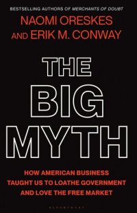 cover of the book The Big Myth: How American Business Taught Us to Loathe Government and Love the Free Market