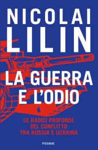 cover of the book La guerra e l'odio. Le radici profonde del conflitto tra Russia e Ucraina