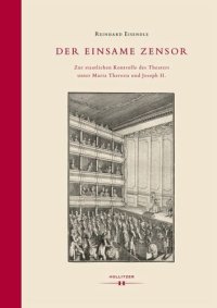 cover of the book Der einsame Zensor: Zur staatlichen Kontrolle des Theaters unter Maria Theresia und Joseph II.