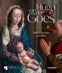 cover of the book Hugo van der Goes. Between Pain and Bliss. Exhibition catalog of Berlin Gemäldegalerie