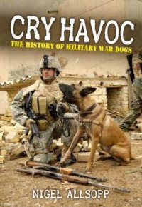 cover of the book Cry Havoc: The History of War Dogs