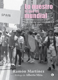 cover of the book Lo nuestro sí que es mundial: Una introducción a la historia del movimiento LGTB en España