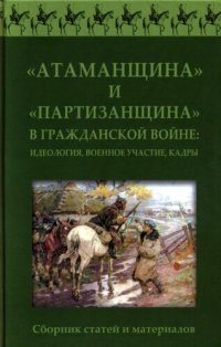 cover of the book "Атаманщина" и "партизанщина" в Гражданской войне: идеология, военное участие, кадры: сборник статей и материалов