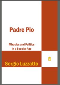 cover of the book Padre Pio: Miracles and Politics in a Secular Age