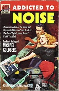 cover of the book Addicted To Noise: The Music Writings of Michael Goldberg