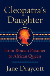 cover of the book Cleopatra's Daughter: From Roman Prisoner to African Queen