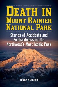 cover of the book Death in Mount Rainier National Park: Stories of Accidents and Foolhardiness on the Northwest's Most Iconic Peak