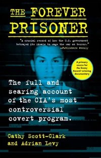 cover of the book The Forever Prisoner: The Full and Searing Account of the CIA’s Most Controversial Covert Program