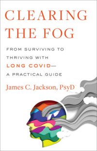 cover of the book Clearing the Fog: From Surviving to Thriving with Long Covid—A Practical Guide