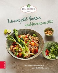 cover of the book Ich esse jetzt Nudeln und bereue nichts: Mit guten Kohlenhydraten zum Wohlfühlgewicht