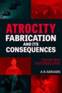 cover of the book Atrocity Fabrication and Its Consequences: How Fake News Shapes World Order