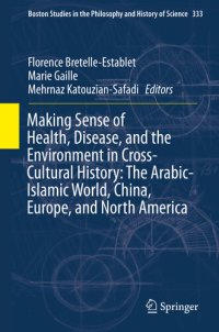 cover of the book Making Sense of Health, Disease, and the Environment in Cross-Cultural History: The Arabic-Islamic World, China, Europe, and North America (Boston Studies ... Philosophy and History of Science Book 333)