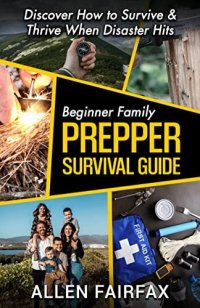 cover of the book Beginner Family Prepper Survival Guide: Discover How to Survive & Thrive When Disaster Hits