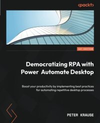 cover of the book Democratizing RPA with Power Automate Desktop: Boost your productivity by implementing best practices for automating repetitive desktop processes