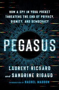 cover of the book Pegasus: How a Spy in Your Pocket Threatens the End of Privacy, Dignity, and Democracy