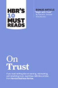 cover of the book HBR's 10 Must Reads on Trust (with bonus article "Begin with Trust" by Frances X. Frei and Anne Morriss)