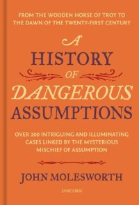 cover of the book A History of Dangerous Assumptions: From the Wooden Horse of Troy to the Dawn of the Twenty-First Century