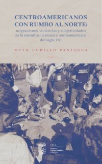 cover of the book Centroamericanos con rumbo al norte: migraciones, violencias y subjetividades en la narrativa mexicana y centroamericana del siglo XXI