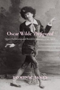 cover of the book Oscar Wilde Prefigured: Queer Fashioning and British Caricature, 1750-1900