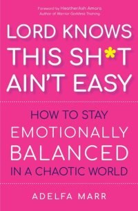 cover of the book Lord Knows This Sh*t Ain’t Easy: How to Stay Emotionally Balanced in a Chaotic World