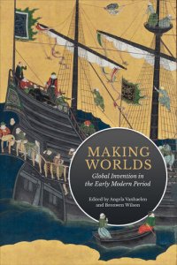 cover of the book Making Worlds: Global Invention in the Early Modern Period (UCLA Clark Memorial Library Series)