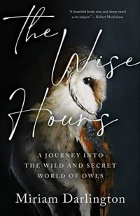 cover of the book The Wise Hours: A Journey into the Wild and Secret World of Owls