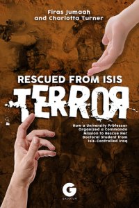 cover of the book Rescued from ISIS Terror: How a University Professor Organized a Commando Mission to Rescue Her Doctoral Student from ISIS-Controlled Iraq