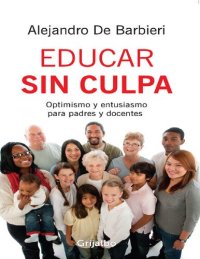 cover of the book Educar sin culpa. Optimismo y entusiasmo para padres y docentes