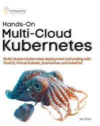 cover of the book Hands-On Multi-Cloud Kubernetes: Multi-cluster kubernetes deployment and scaling with FluxCD, Virtual Kubelet, Submariner and KubeFed