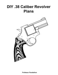 cover of the book DIY .38 Caliber Revolver Plans - Practical Scrap Metal Small Arms Volume 17