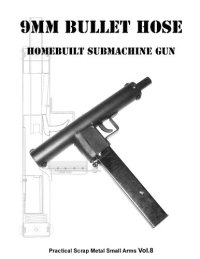 cover of the book 9mm Bullet Hose - Practical Scrap Metal Small Arms Volume 8