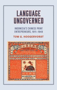 cover of the book Language Ungoverned: Indonesia's Chinese Print Entrepreneurs, 1911–1949