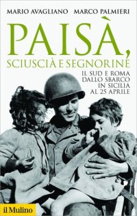 cover of the book Paisà, sciuscià e segnorine. Il Sud e Roma dallo sbarco in Sicilia al 25 aprile