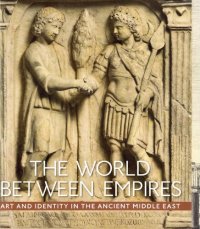 cover of the book The World between Empires: Art and Identity in the Ancient Middle East