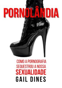 cover of the book Pornolândia: como a pornografia sequestrou nossa sexualidade