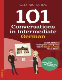 cover of the book 101 Conversations in Intermediate German: Short Natural Dialogues to Boost Your Confidence & Improve Your Spoken German